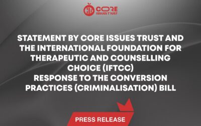 Statement by Core Issues Trust and the International Foundation for  Therapeutic and Counselling Choice (IFTCC)​ Response to the Conversion Practices (Criminalisation) Bill